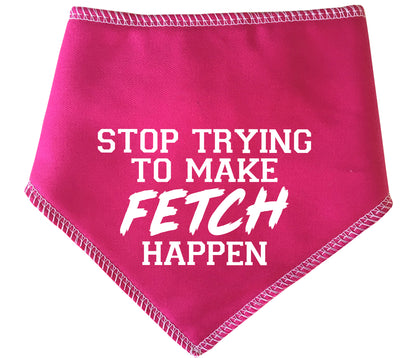 Stop Trying To Make Fetch Happen Dog Bandana