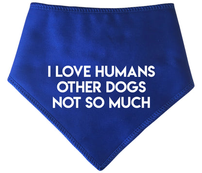 I LOVE HUMANS OTHER DOGS NOT SO MUCH Bandana